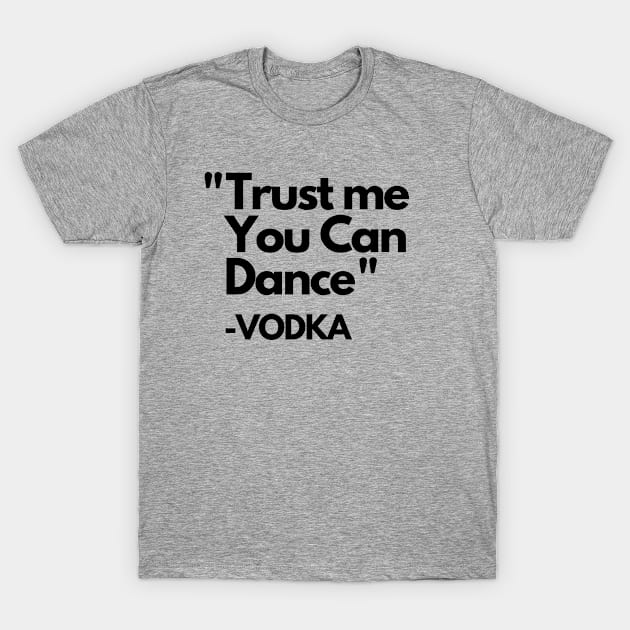 Trust Me Dance Vodka T-Shirt by ThyShirtProject - Affiliate